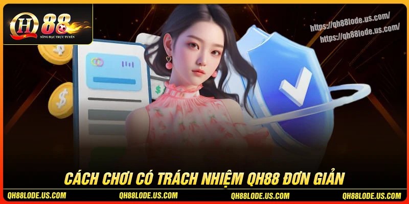 Hướng dẫn cách chơi có trách nhiệm đơn giản tại QH88