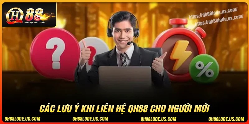 Những lưu ý khi liên hệ QH88 cho người mới