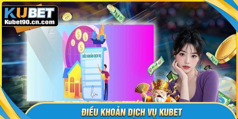 Nội dung chính sách điều khoản dịch vụ Kubet