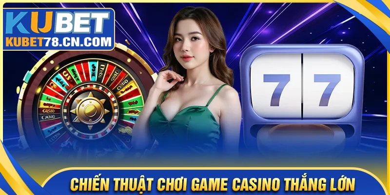 Chiến thuật chơi bất bại Game Casino Kubet