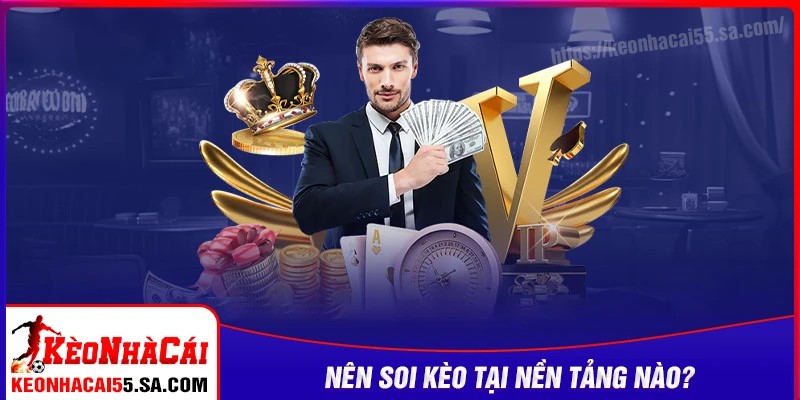 Nên lựa chọn soi kèo tại nền tảng nào?