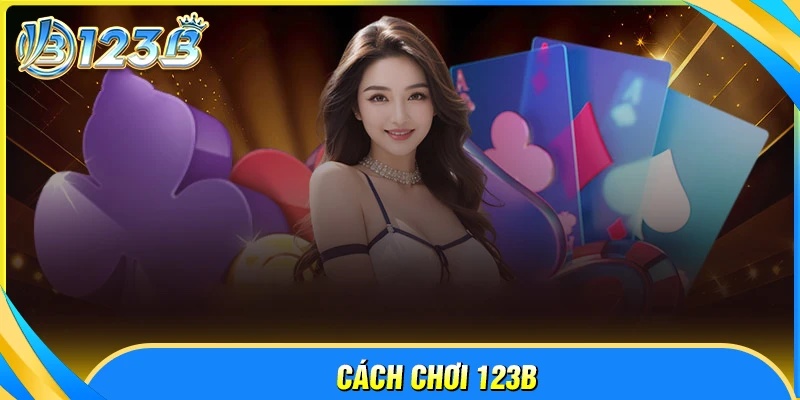 Hướng dẫn cách chơi 123B cho tân thủ